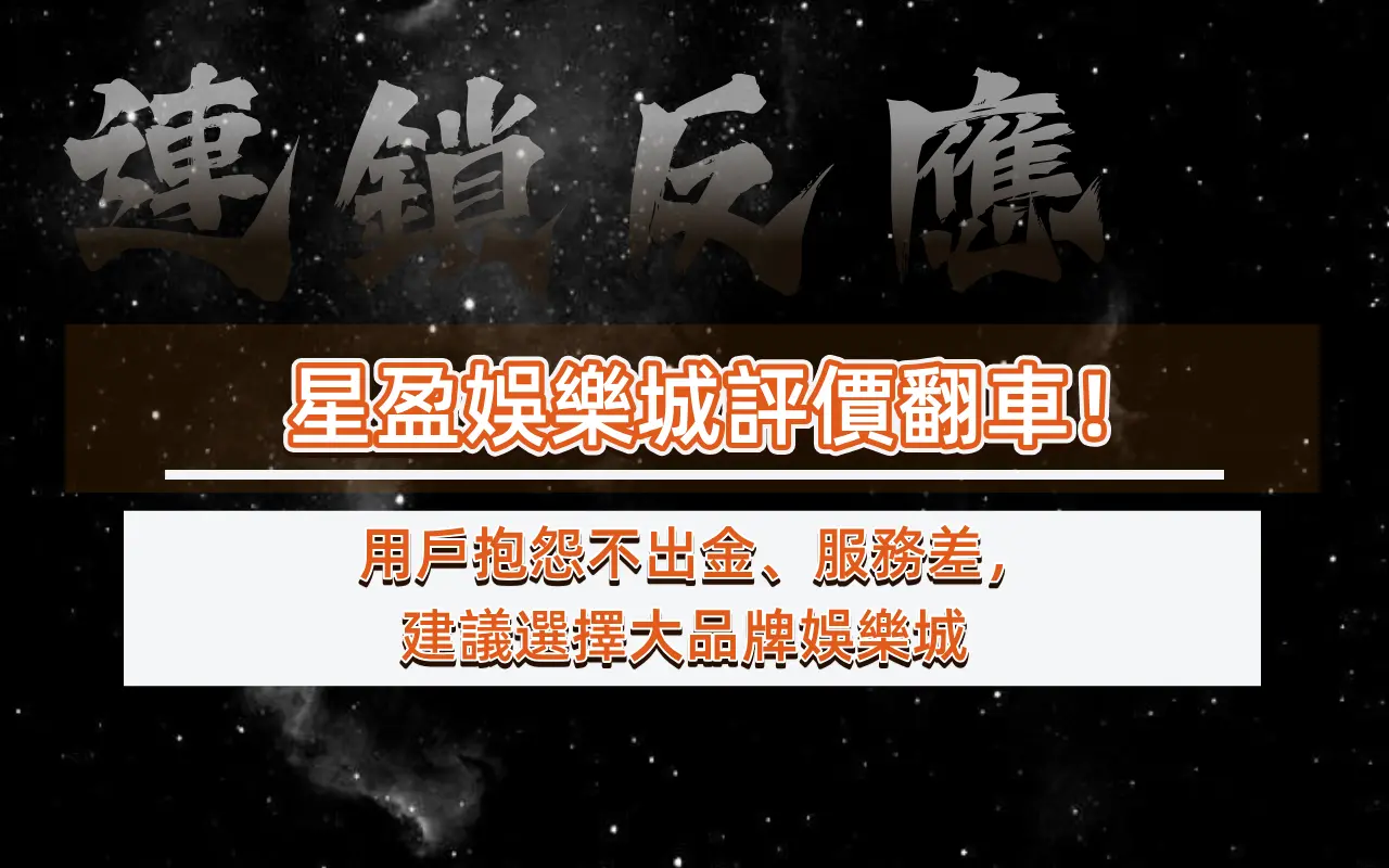 星盈娛樂城評價翻車！用戶抱怨不出金、服務差，建議選擇大品牌娛樂城